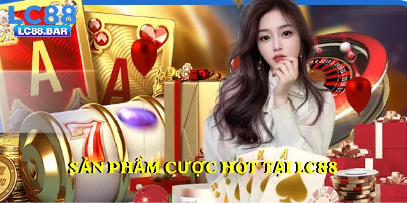 Sản phẩm cược hot tại LC88